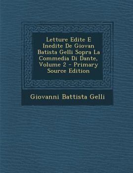 Paperback Letture Edite E Inedite de Giovan Batista Gelli Sopra La Commedia Di Dante, Volume 2 [Italian] Book