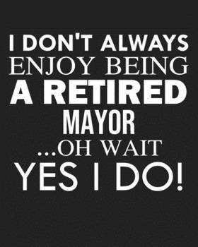 I don't always enjoy being a retired Mayor ... oh wait YES I DO!: Calendar 2020, Monthly & Weekly Planner Jan. - Dec. 2020