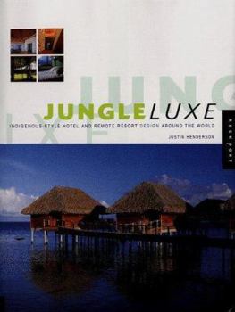Hardcover Jungle Luxe: Indigenous-Style Hotel and Remote Resort Design Around the World Book
