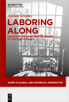 Hardcover Laboring Along: Industrial Workers and the Making of Postwar Romania Book
