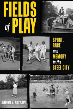 Hardcover Fields of Play: Sport, Race, and Memory in the Steel City Book