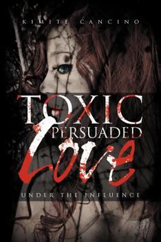 Toxic Persuaded Love: Under the Influence