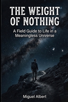 The Weight of Nothing: A Field Guide to Life in a Meaningless Universe