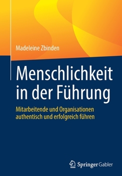 Paperback Menschlichkeit in Der Führung: Mitarbeitende Und Organisationen Authentisch Und Erfolgreich Führen [German] Book