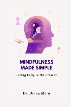 Mindfulness Made Simple: Living Fully in the Present