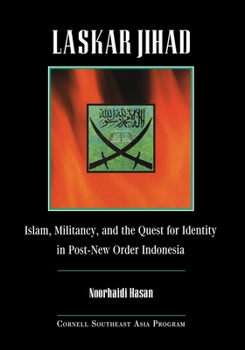 Laskar Jihad; Islam, Militancy, and the Quest for Identity in Post-New Order Indonesia - Book #40 of the Studies on Southeast Asia