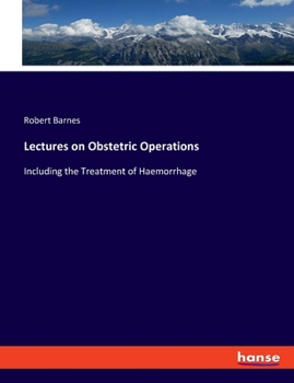 Paperback Lectures on Obstetric Operations: Including the Treatment of Haemorrhage Book