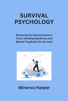 Paperback Survival Psychology: Mastering the Mental Game in Crisis Building Resilience and Mental Toughness for Survival Book
