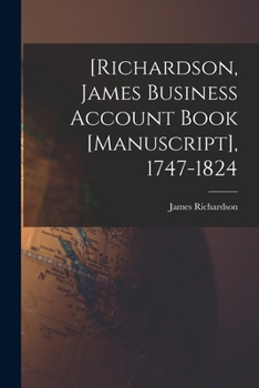 Paperback [Richardson, James Business Account Book [manuscript], 1747-1824 Book