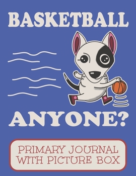 Paperback Basketball Anyone Primary Journal With Picture Box: Adorable Bull Terrier Winter Puppy Dog Playing On The Court Book