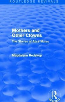 Paperback Mothers and Other Clowns (Routledge Revivals): The Stories of Alice Munro Book