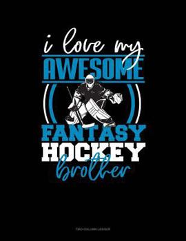 Paperback I Love My Awesome Fantasy Hockey Brother: Two Column Ledger Book