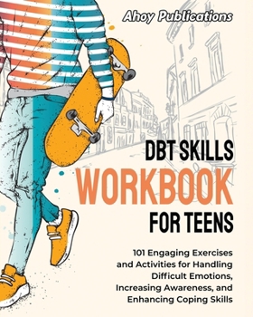 Paperback DBT Skills Workbook for Teens: 101 Engaging Exercises and Activities for Handling Difficult Emotions, Increasing Awareness, and Enhancing Coping Skil Book