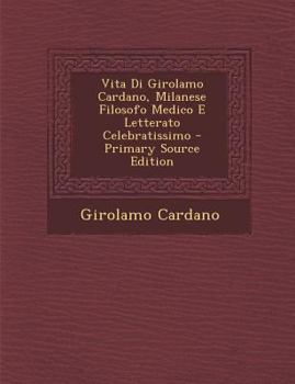Paperback Vita Di Girolamo Cardano, Milanese Filosofo Medico E Letterato Celebratissimo [Italian] Book