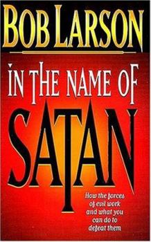 Paperback In the Name of Satan: How the Forces of Evil Work and What You Can Do to Defeat Them Book