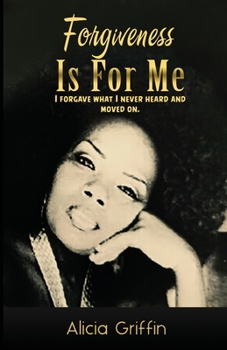 Paperback Forgiveness Is For Me: I Forgave What I Never Heard And Moved On Book
