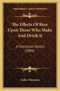 Paperback The Effects Of Beer Upon Those Who Make And Drink It: A Statistical Sketch (1886) Book