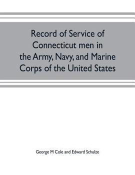 Record of service of Connecticut men in the Army, Navy, and Marine Corps of the United States; in the Spanish-Americn War, Phillippine insurrection ... from April 21, 1898, to July 4, 1904