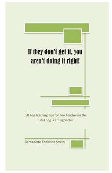 Paperback If they don't get it, you aren't doing it right!: 50 Top Teaching Tips for new teachers in the lifelong learning sector Book