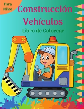Construcción Vehículos Libro de Colorear para Niños: Divertidas páginas para colorear llenas de grandes camiones, volquetes, tractores, grúas y ... punto a punto para niños