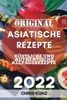 Paperback Original Asiatische Rezepte 2022: Köstliche Und Authentische Alltagsrezepte [German] Book