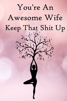 Paperback You're an Awesome Wife. Keep That Shit Up: 100 Blank Lined Notebook Paperback Book