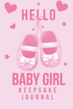 Paperback Hello Baby Girl Keepsake Journal: A Wonderful & Special Lined Notebook To Write In So You Can Keep And Remember Memories, Thoughts & Milestones For Ne Book