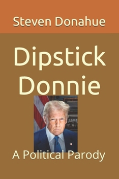 Dipstick Donnie: A Political Parody