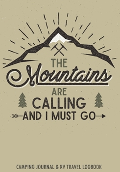 The Mountains Are Calling And I Must Go Camping Journal & RV Travel Logbook: Perfect RV Rver RVing RVers Journal Camping Diary or Gift for Campers or ... A great gift idea for vacation road trip