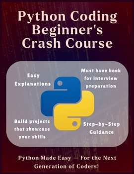 Python Coding Beginners Crash Course - The Ultimate Python Kickstart: Crash Course for Absolute Beginners - No Experience Needed | Code, Practice & ... Real-World Project Experience for Job hunting