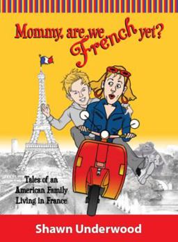 Mommy, Are We French Yet?: Tales of an American Family Living in France