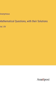 Hardcover Mathematical Questions, with their Solutions: Vol. XV Book