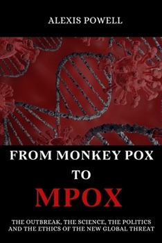 Paperback From Monkey Pox To Mpox: The Outbreak, The Science, The Politics and The Ethics of the new Global Threat Book