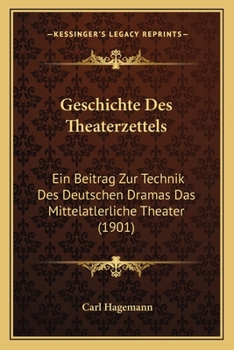 Paperback Geschichte Des Theaterzettels: Ein Beitrag Zur Technik Des Deutschen Dramas Das Mittelatlerliche Theater (1901) [German] Book