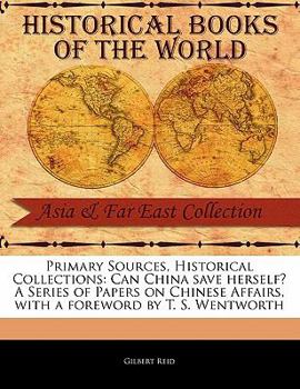 Paperback Primary Sources, Historical Collections: Can China Save Herself? a Series of Papers on Chinese Affairs, with a Foreword by T. S. Wentworth Book