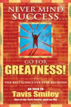 Paperback Never Mind Success - Go for Greatness!: The Best Advice I've Ever Received Book