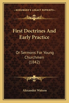 Paperback First Doctrines And Early Practice: Or Sermons For Young Churchmen (1842) Book