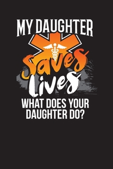 Paperback My Daughter Saves Lives What Does Your Daughter Do?: Cute EMT Address & Phone Book - Appreciation Gift - Contact Address Log Books Book