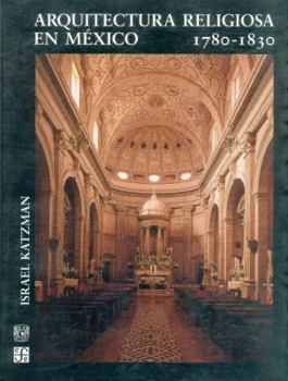 Paperback Arquitectura religiosa en México (1780 - 1830) (ARTE UNIVERSAL, 16) (Spanish Edition) [Spanish] Book