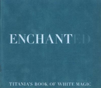 Hardcover Enchanted: Titania's Book of White Magic Book