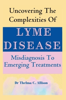UNCOVERING THE COMPLEXITIES OF LYME DISEASE: Misdiagnosis To Emerging Treatments