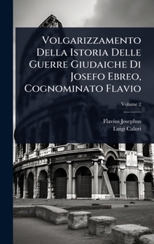 Volgarizzamento Della Istoria Delle Guerre Giudaiche Di Josefo Ebreo, Cognominato Flavio (Italian Edition)