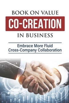 Paperback Book On Value Co-Creation In Business: Embrace More Fluid Cross-Company Collaboration: Business Development Book