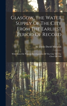 Hardcover Glasgow, The Water Supply Of The City From The Earliest Period Of Record: With Notes On Various Developments Of The City Till The Close Of 1900 Book