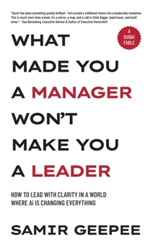 Hardcover What Made You A Manager Won't Make You A Leader: How to Lead With Clarity in a World Where AI is Changing Everything Book