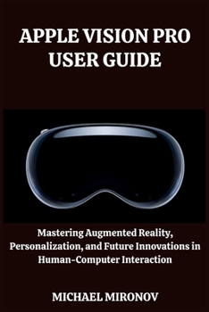 Paperback Apple Vision Pro User Guide: Mastering Augmented Reality, Personalization, and Future Innovations in Human-Computer Interaction [Large Print] Book