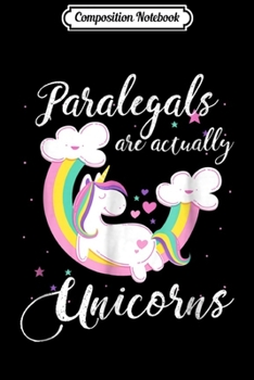 Composition Notebook: Paralegals Are Actually Unicorns  Journal/Notebook Blank Lined Ruled 6x9 100 Pages