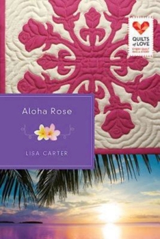 Aloha Rose: Quilts of Love Series - Book #12 of the Quilts of Love 