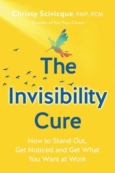 Paperback The Invisibility Cure: How to Stand Out, Get Noticed and Get What You Want at Work Book