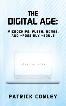 Hardcover The Digital Age: Microchips, Flesh, Bones, and -Possibly -Souls Book